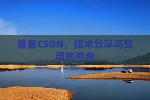 博客CSDN，技术分享与交流的平台
